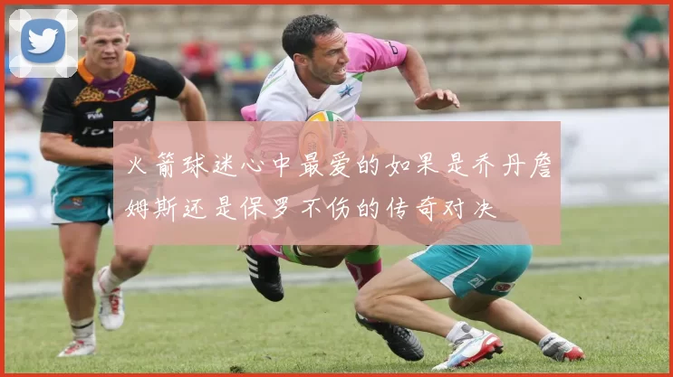 火箭球迷心中最爱的如果是乔丹詹姆斯还是保罗不伤的传奇对决